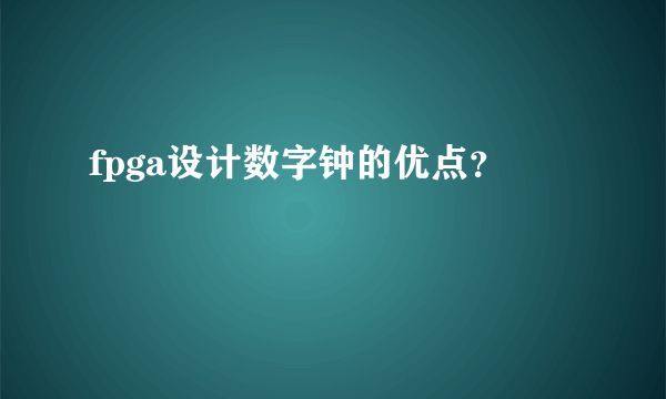 fpga设计数字钟的优点？