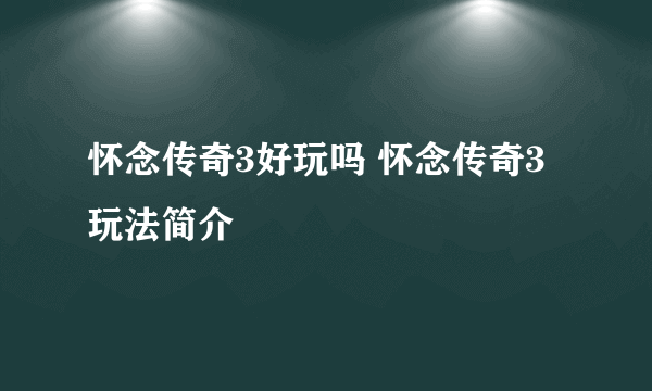 怀念传奇3好玩吗 怀念传奇3玩法简介