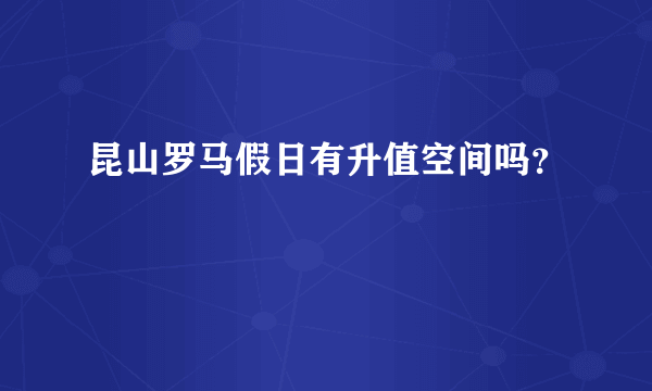 昆山罗马假日有升值空间吗？