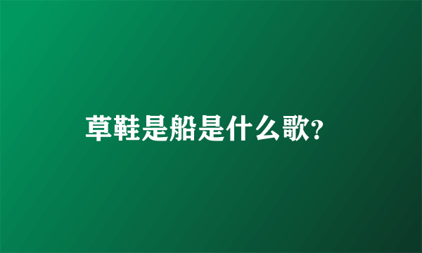 草鞋是船是什么歌？