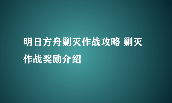 明日方舟剿灭作战攻略 剿灭作战奖励介绍