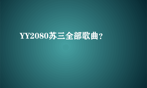 YY2080苏三全部歌曲？