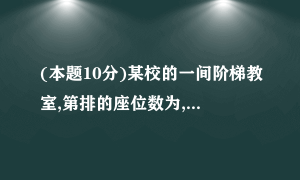 (本题10分)某校的一间阶梯教室,第排的座位数为,从第排开始,每一排都比前一排增加个座位。(1)请完成下表:第排座位数第排座位数第排座位数第排座位数第排座位数(2)若第十五排座位数是第五排座位数的倍,那么第十五排共有多少个座位?