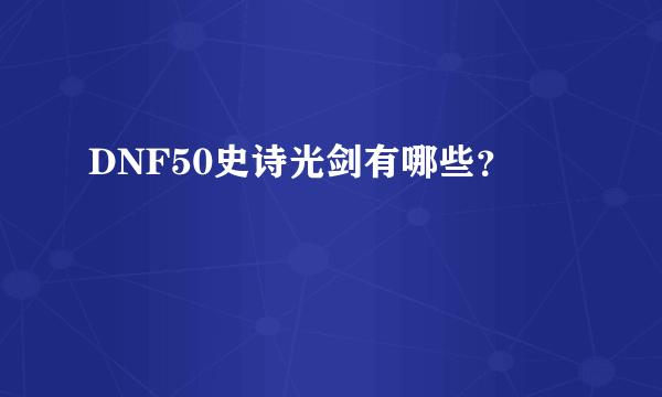 DNF50史诗光剑有哪些？