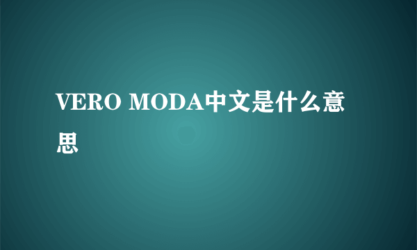 VERO MODA中文是什么意思