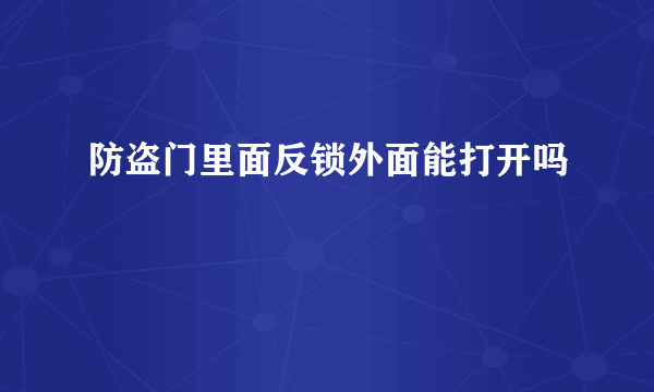 防盗门里面反锁外面能打开吗