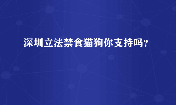 深圳立法禁食猫狗你支持吗？