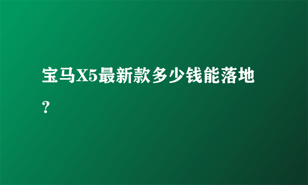 宝马X5最新款多少钱能落地？