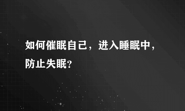 如何催眠自己，进入睡眠中，防止失眠？