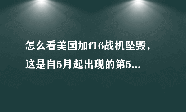 怎么看美国加f16战机坠毁，这是自5月起出现的第5起坠机事件？