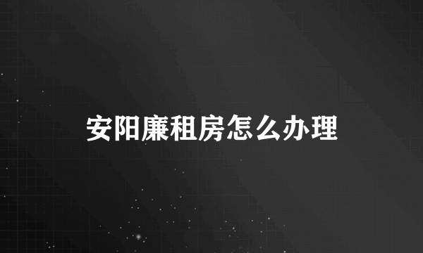 安阳廉租房怎么办理