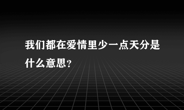 我们都在爱情里少一点天分是什么意思？