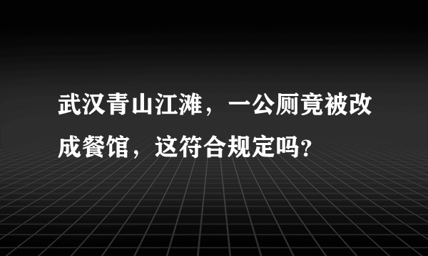 武汉青山江滩，一公厕竟被改成餐馆，这符合规定吗？