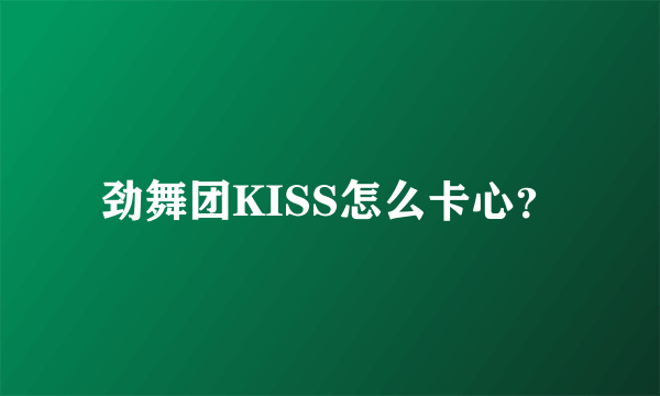 劲舞团KISS怎么卡心？