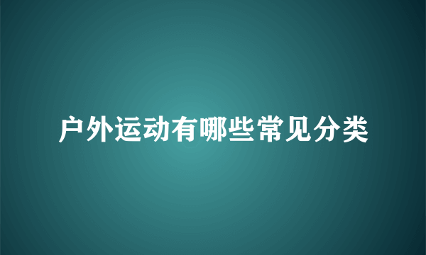 户外运动有哪些常见分类