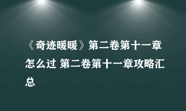 《奇迹暖暖》第二卷第十一章怎么过 第二卷第十一章攻略汇总