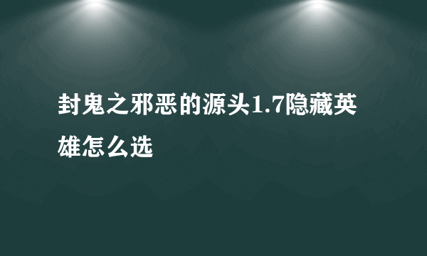 封鬼之邪恶的源头1.7隐藏英雄怎么选