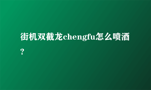 街机双截龙chengfu怎么喷酒?