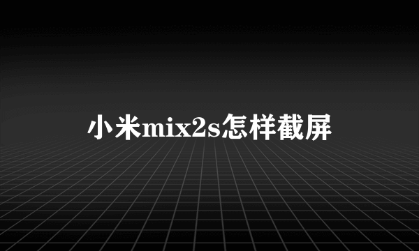 小米mix2s怎样截屏