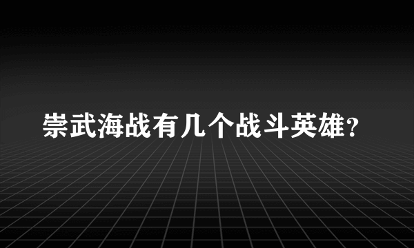 崇武海战有几个战斗英雄？