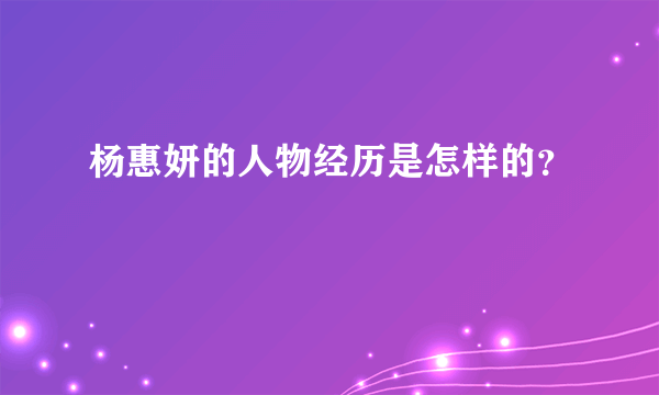 杨惠妍的人物经历是怎样的？