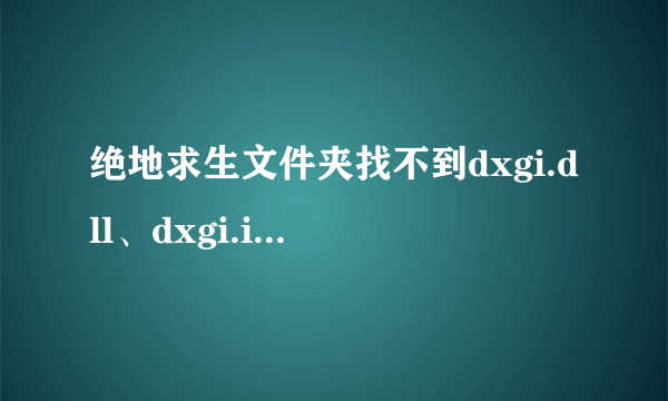 绝地求生文件夹找不到dxgi.dll、dxgi.ini、dxgi.log这三个文件怎么办？