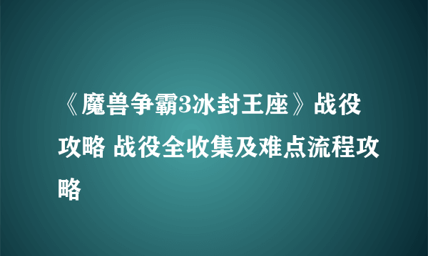 《魔兽争霸3冰封王座》战役攻略 战役全收集及难点流程攻略