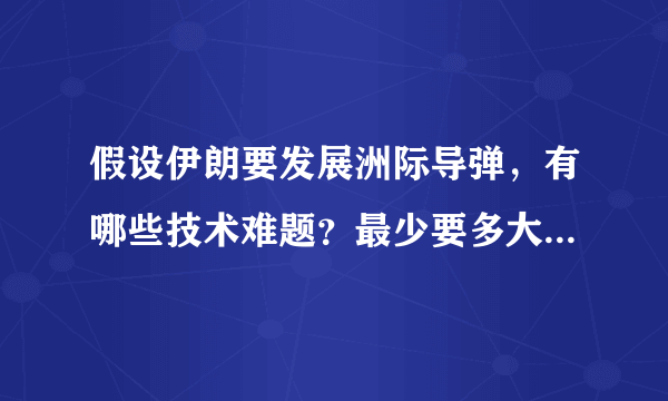 假设伊朗要发展洲际导弹，有哪些技术难题？最少要多大的射程才能威胁到美国东海岸？