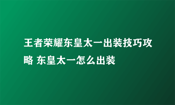 王者荣耀东皇太一出装技巧攻略 东皇太一怎么出装