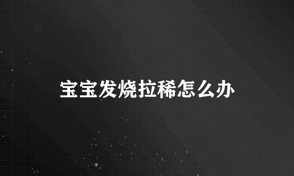 宝宝发烧拉稀怎么办