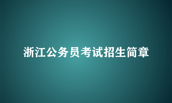 浙江公务员考试招生简章