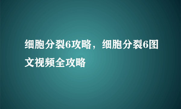 细胞分裂6攻略，细胞分裂6图文视频全攻略