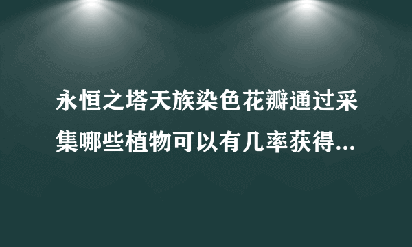 永恒之塔天族染色花瓣通过采集哪些植物可以有几率获得，答案希望具体，很好的话追加评分。