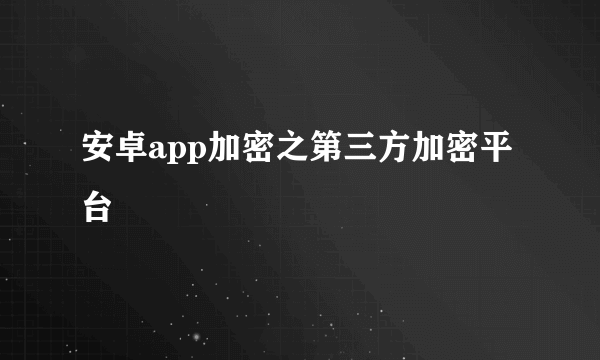 安卓app加密之第三方加密平台