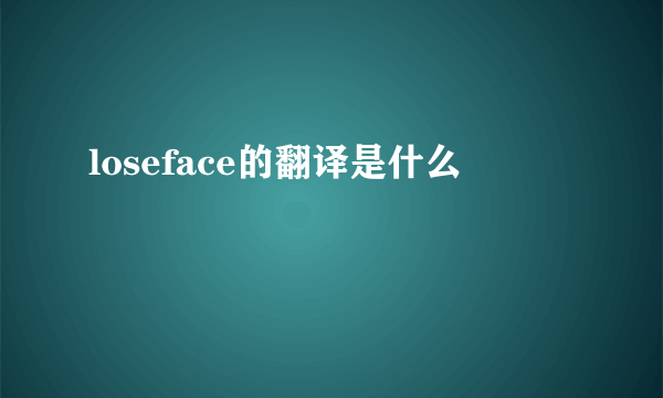 loseface的翻译是什么