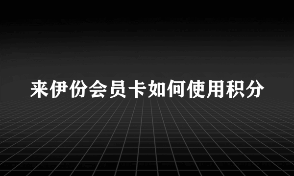 来伊份会员卡如何使用积分