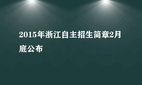 2015年浙江自主招生简章2月底公布