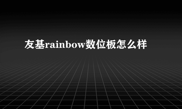 友基rainbow数位板怎么样