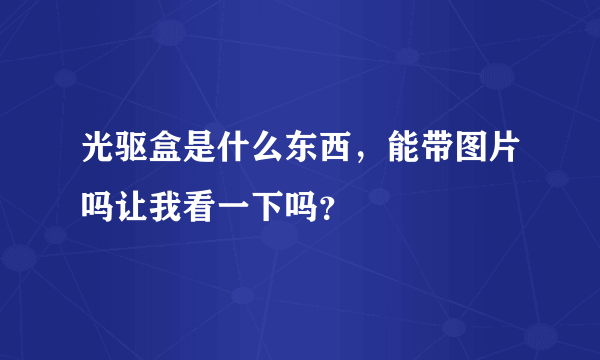 光驱盒是什么东西，能带图片吗让我看一下吗？