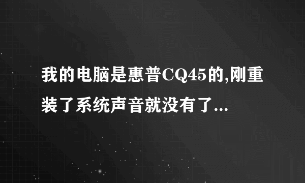 我的电脑是惠普CQ45的,刚重装了系统声音就没有了,声卡驱动全都装好了,还专门用驱动精灵装的呢,但还没