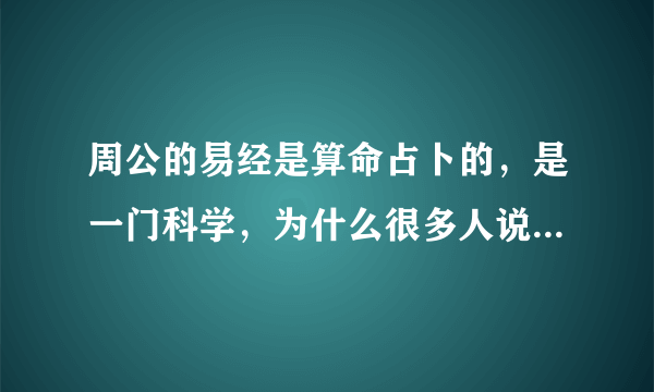 周公的易经是算命占卜的，是一门科学，为什么很多人说算命的是骗人呢