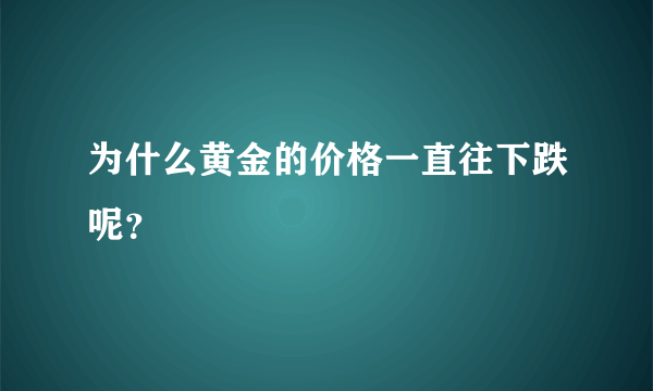 为什么黄金的价格一直往下跌呢？