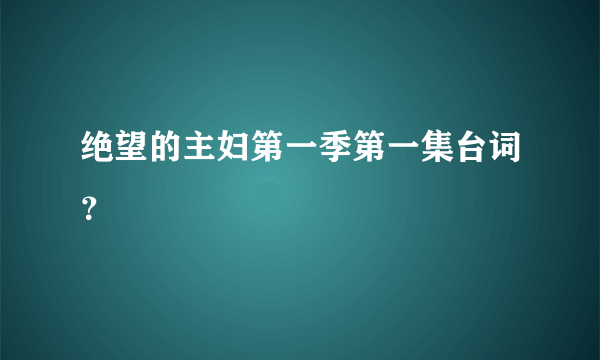 绝望的主妇第一季第一集台词？