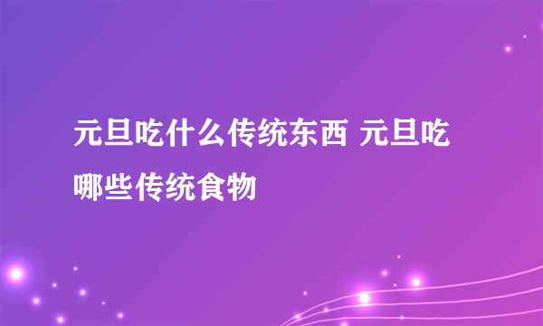 元旦吃什么传统东西 元旦吃哪些传统食物