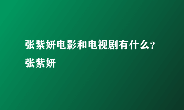 张紫妍电影和电视剧有什么？张紫妍