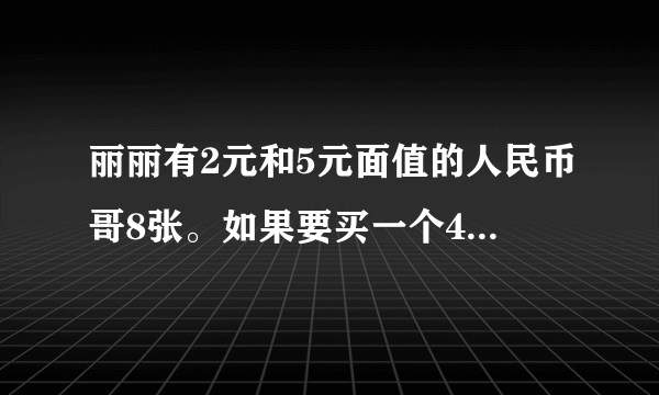 丽丽有2元和5元面值的人民币哥8张。如果要买一个40元的玩具熊，    种恰好付给40元的方式.