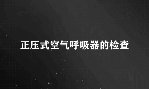 正压式空气呼吸器的检查