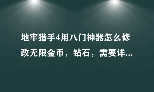 地牢猎手4用八门神器怎么修改无限金币，钻石，需要详细步骤？