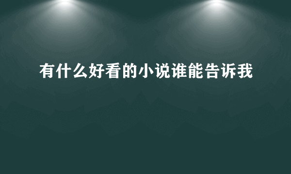 有什么好看的小说谁能告诉我