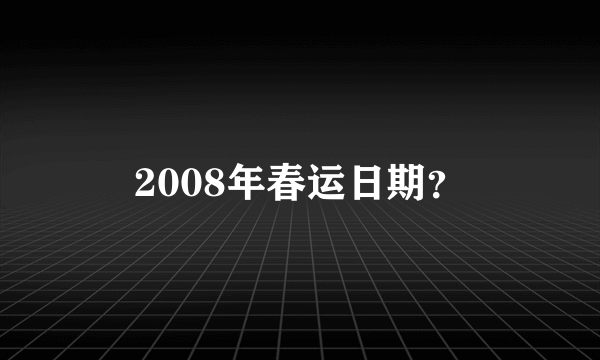 2008年春运日期？